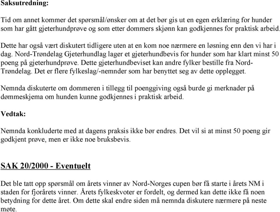 Nord-Trøndelag Gjeterhundlag lager et gjeterhundbevis for hunder som har klart minst 50 poeng på gjeterhundprøve. Dette gjeterhundbeviset kan andre fylker bestille fra Nord- Trøndelag.