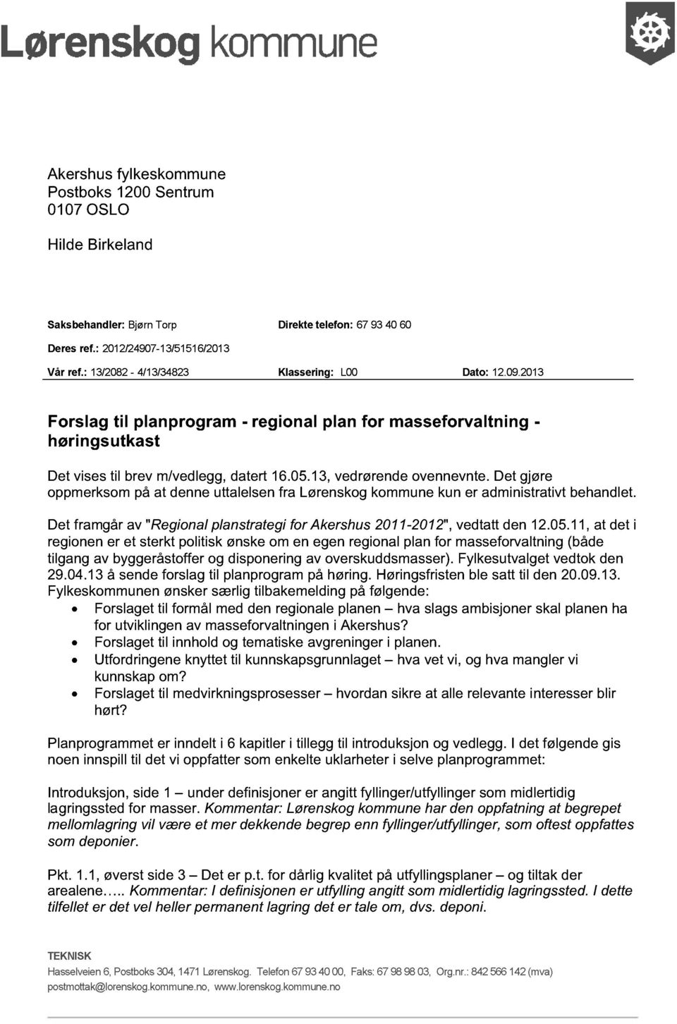 Det gjøre oppmerksom på at denne uttalelsen fra Lørenskog kommune kun er administrativt behandlet. Det framgår av "Regional planstrategi for Akershus 2011-2012", vedtatt den 12.05.
