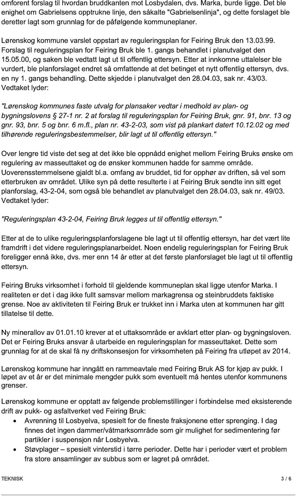 Lørenskog kommune varslet oppstart av reguleringsplan for Feiring Bruk den 13.03.99. Forslag til reguleringsplan for Feiring Bruk ble 1. gangs behandlet i planutvalget den 15.05.