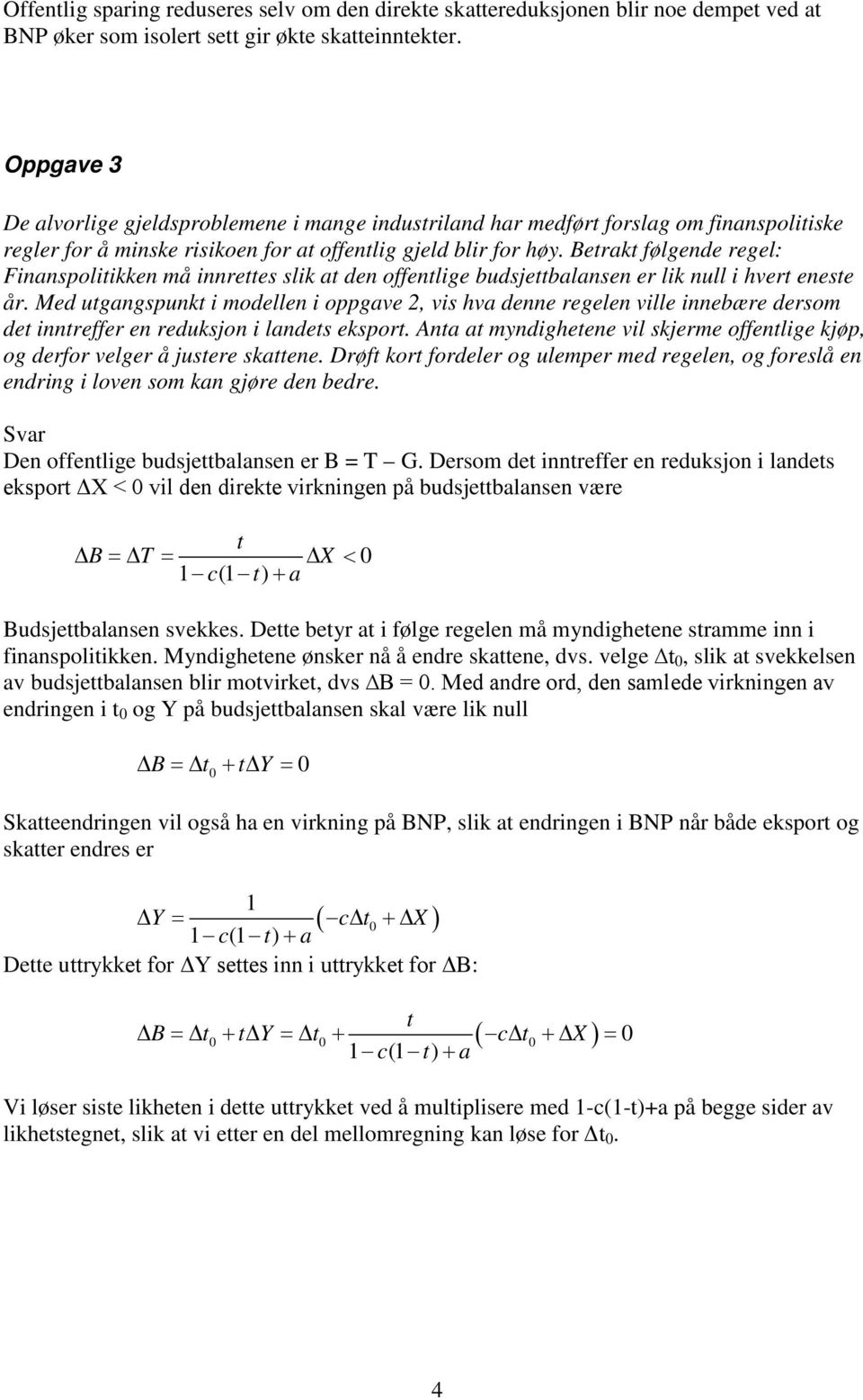 Berak følgende regel: Finanspoliikken må innrees slik a den offenlige budsjebalansen er lik null i hver enese år.