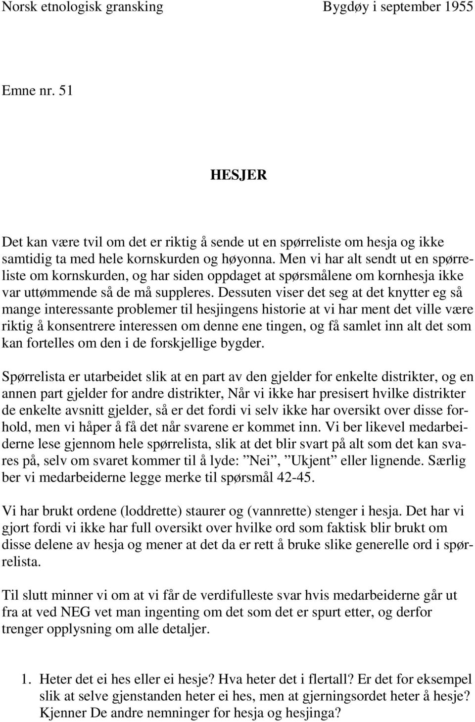 Dessuten viser det seg at det knytter eg så mange interessante problemer til hesjingens historie at vi har ment det ville være riktig å konsentrere interessen om denne ene tingen, og få samlet inn