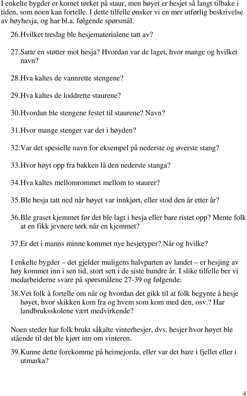 Hva kaltes de loddrette staurene? 30. Hvordan ble stengene festet til staurene? Navn? 31. Hvor mange stenger var det i høyden? 32. Var det spesielle navn for eksempel på nederste og øverste stang? 33.