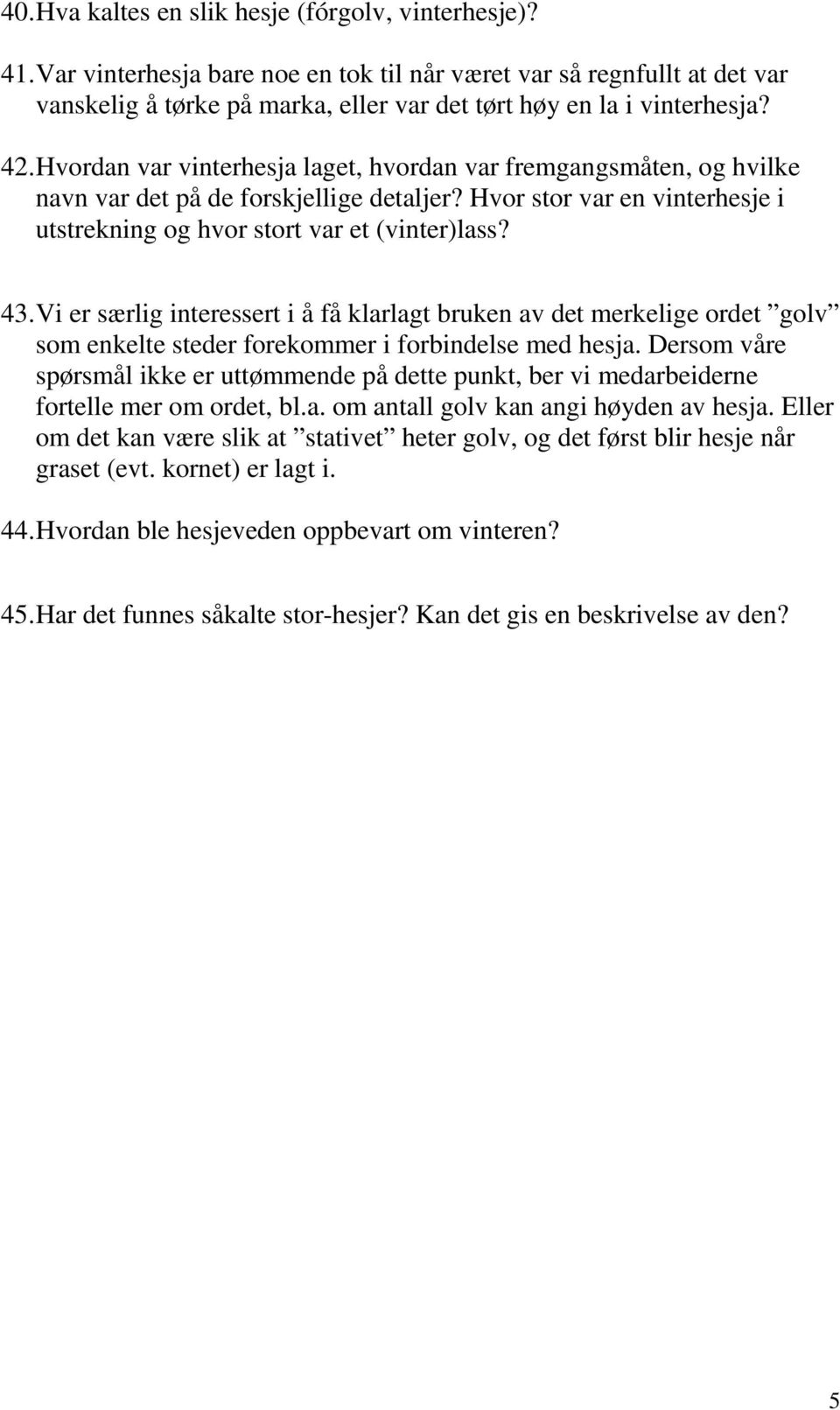 Hvordan var vinterhesja laget, hvordan var fremgangsmåten, og hvilke navn var det på de forskjellige detaljer? Hvor stor var en vinterhesje i utstrekning og hvor stort var et (vinter)lass? 43.