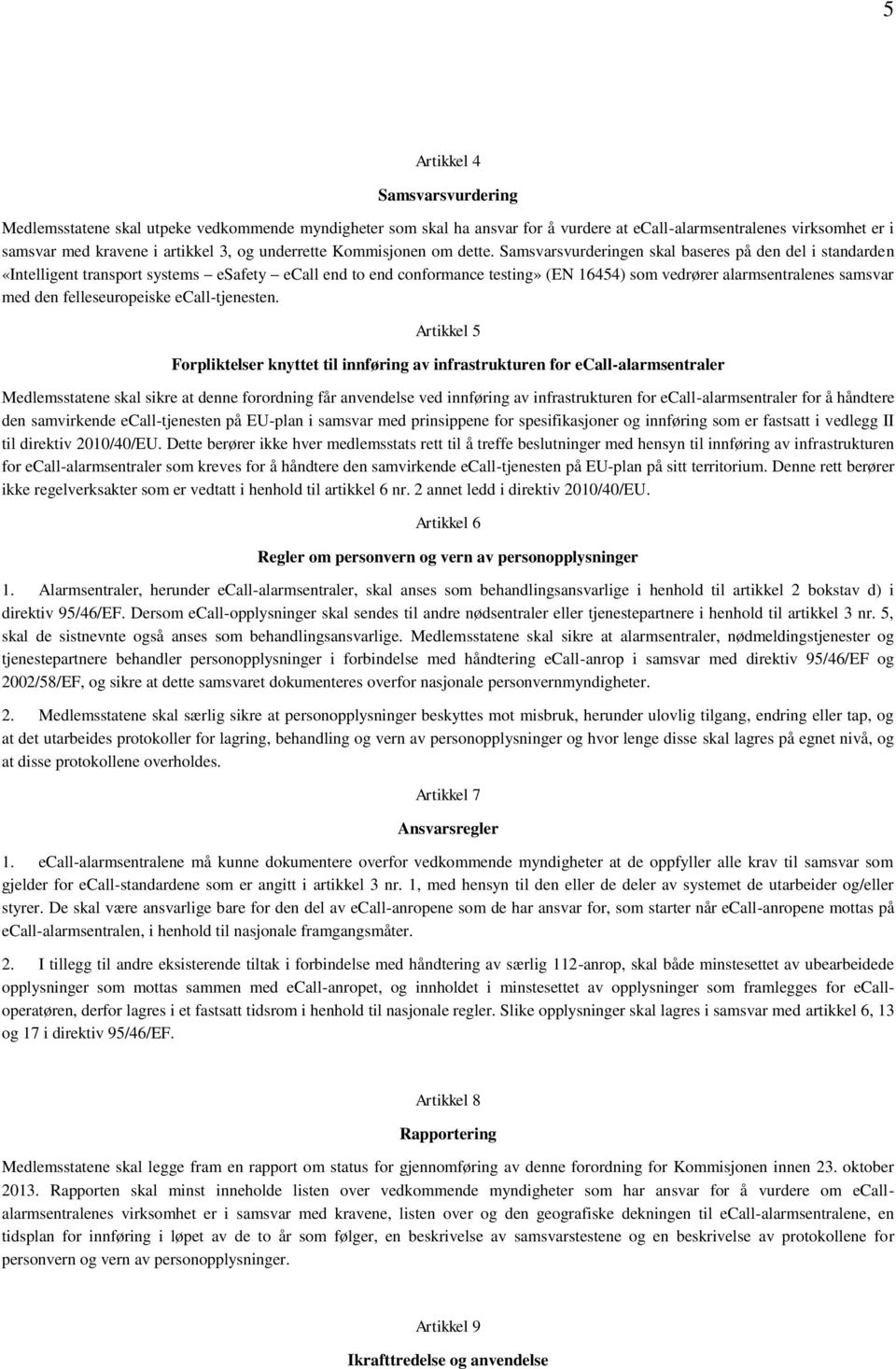 Samsvarsvurderingen skal baseres på den del i standarden «Intelligent transport systems esafety ecall end to end conformance testing» (EN 16454) som vedrører alarmsentralenes samsvar med den