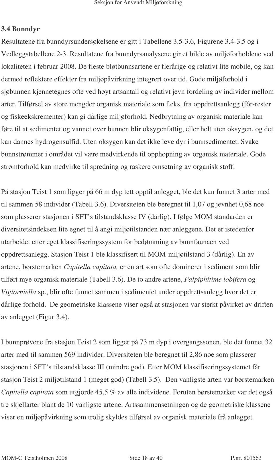 De fleste bløtbunnsartene er flerårige og relativt lite mobile, og kan dermed reflektere effekter fra miljøpåvirkning integrert over tid.