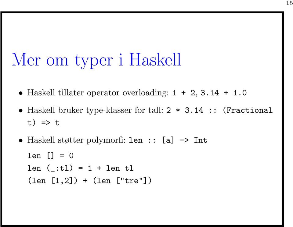 14 :: (Fractional t) => t Haskell støtter polymorfi: len :: [a]