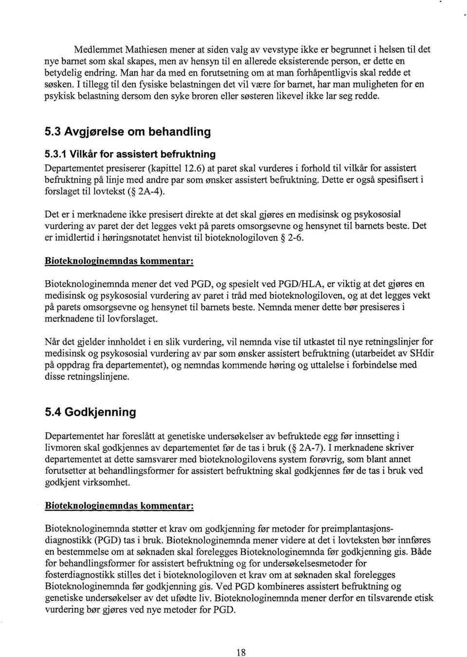 I tillegg til den fysiske belastningen det vil være for barnet, har man muligheten for en psykisk belastning dersom den syke broren eller søsteren likevel ikke lar seg redde. 5.