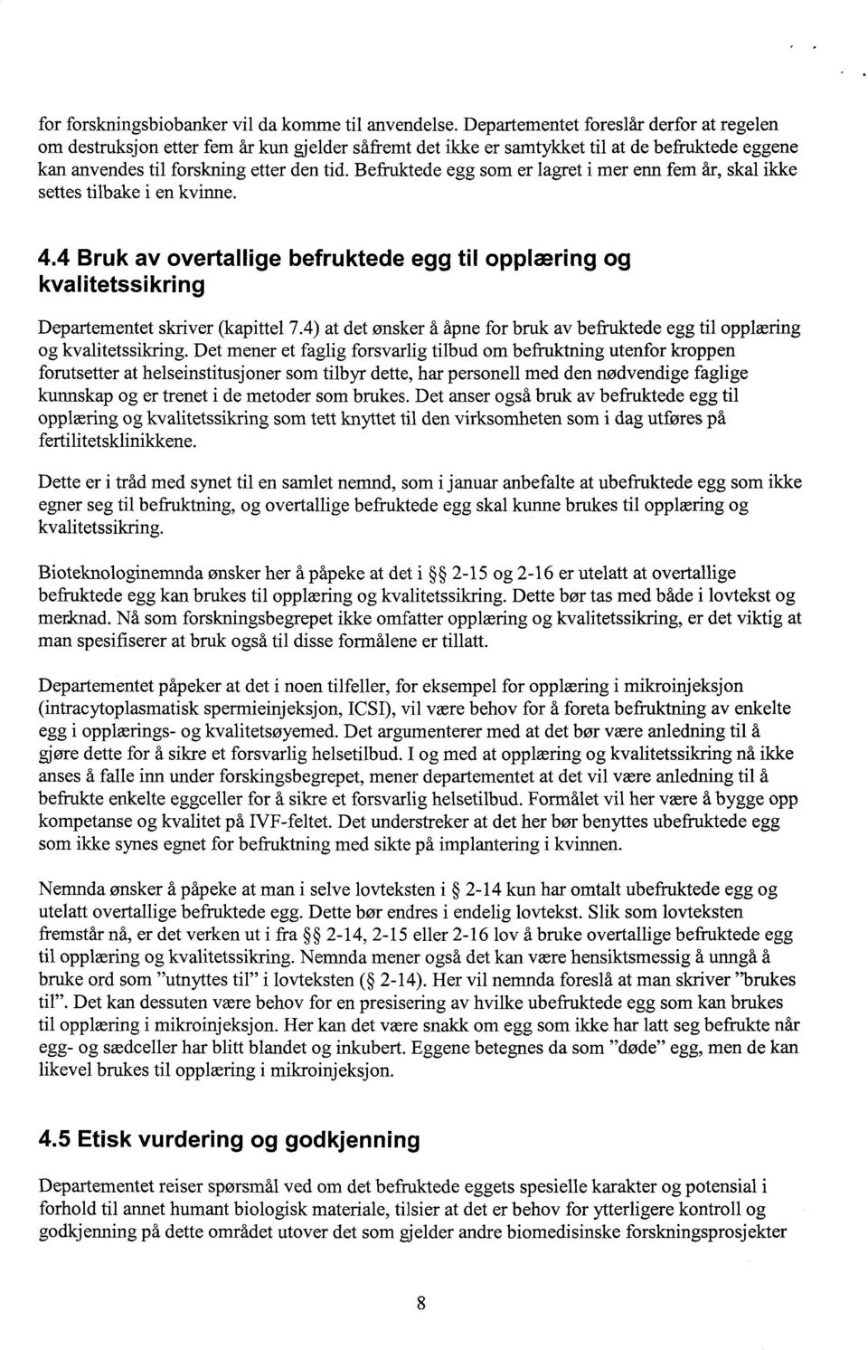 Befruktede egg som er lagret i mer enn fem år, skal ikke settes tilbake i en kvinne. 4.4 Bruk av overtallige befruktede egg til opplæring og kvalitetssikring Departementet skriver (kapittel 7.