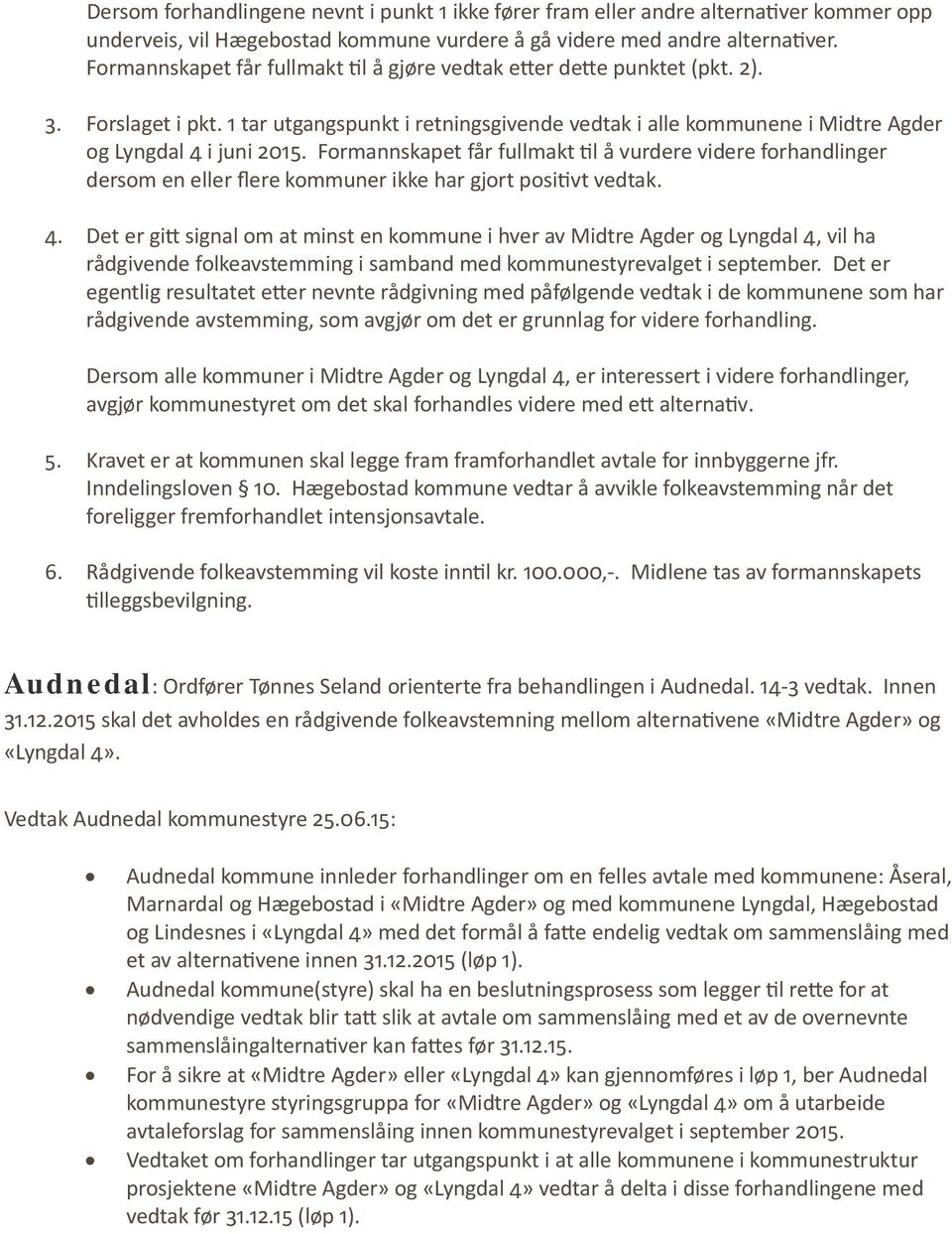 Formannskapet får fullmakt l å vurdere videre forhandlinger dersom en eller flere kommuner ikke har gjort posivt vedtak.