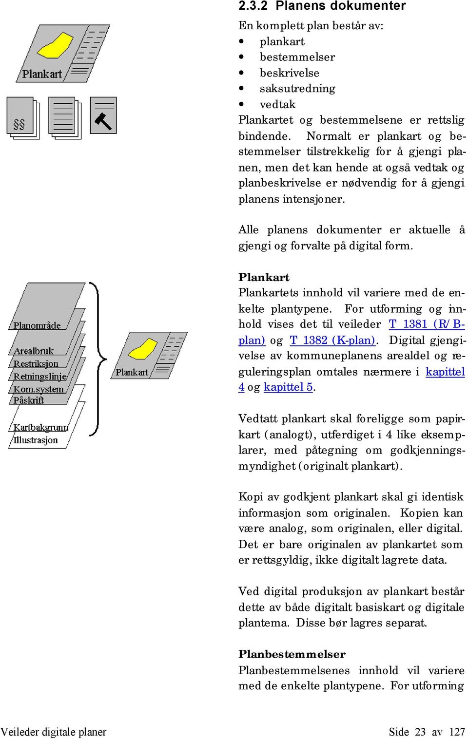 Alle planens dokumenter er aktuelle å gjengi og forvalte på digital form. Plankart Plankartets innhold vil variere med de enkelte plantypene.