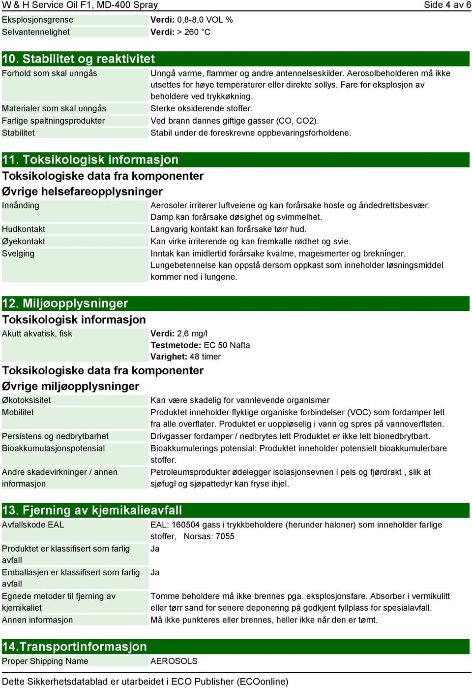 Toksikologisk informasjon Toksikologiske data fra komponenter Øvrige helsefareopplysninger Innånding Hudkontakt Øyekontakt Svelging 12.