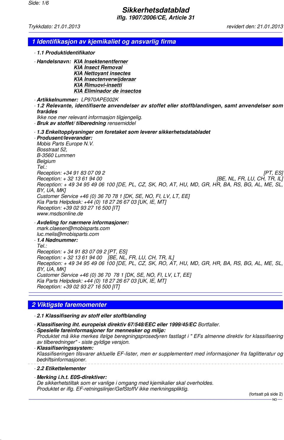 3 Enkeltopplysninger om foretaket som leverer sikkerhetsdatabladet Produsent/leverandør: Mobis Parts Europe N.V. Bosstraat 52, B-3560 Lummen Belgium Tel.