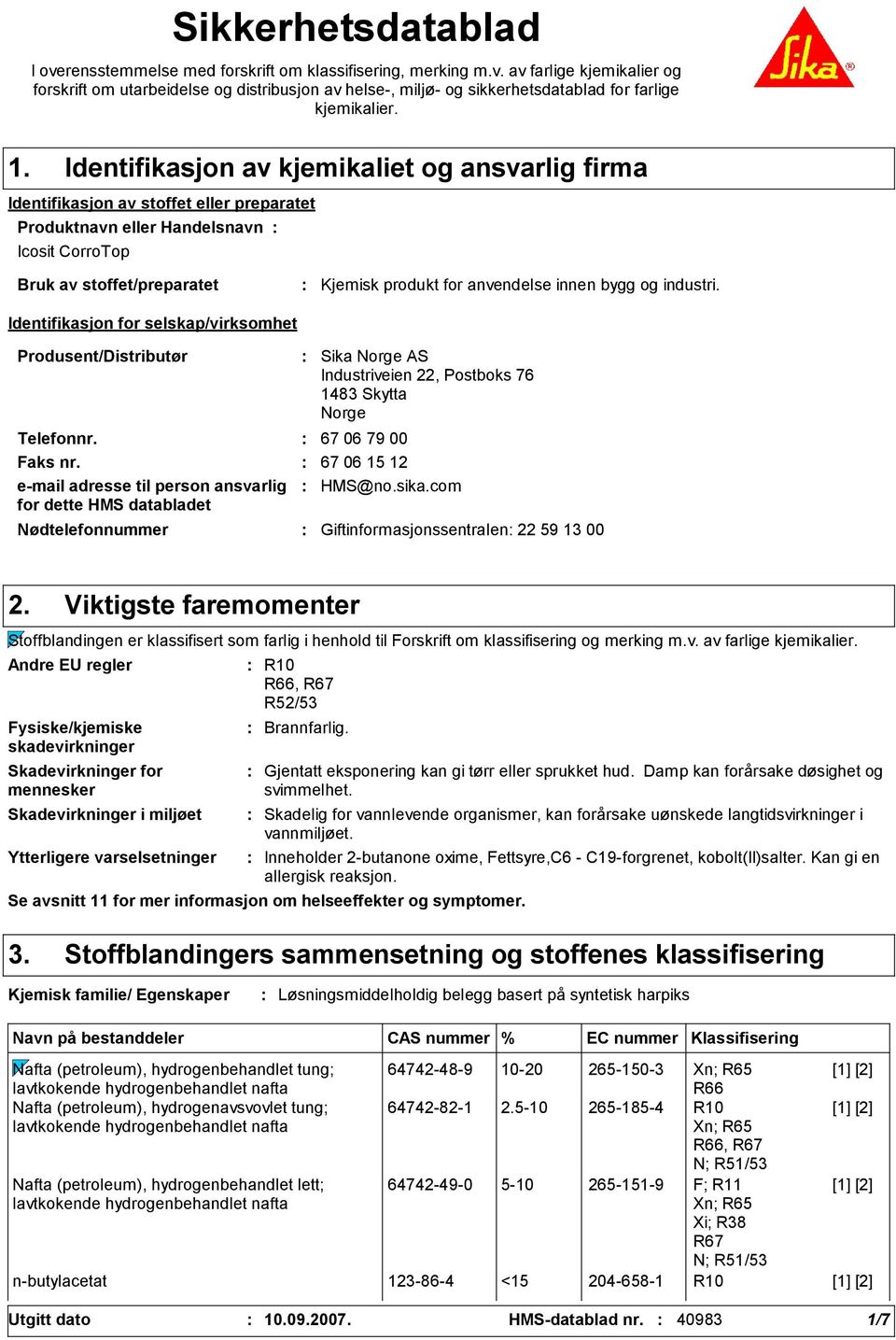 selskap/virksomhet Kjemisk produkt for anvendelse innen bygg og industri. Produsent/Distributør Nødtelefonnummer Sika Norge AS Industriveien 22, Postboks 76 148 Skytta Norge Telefonnr.