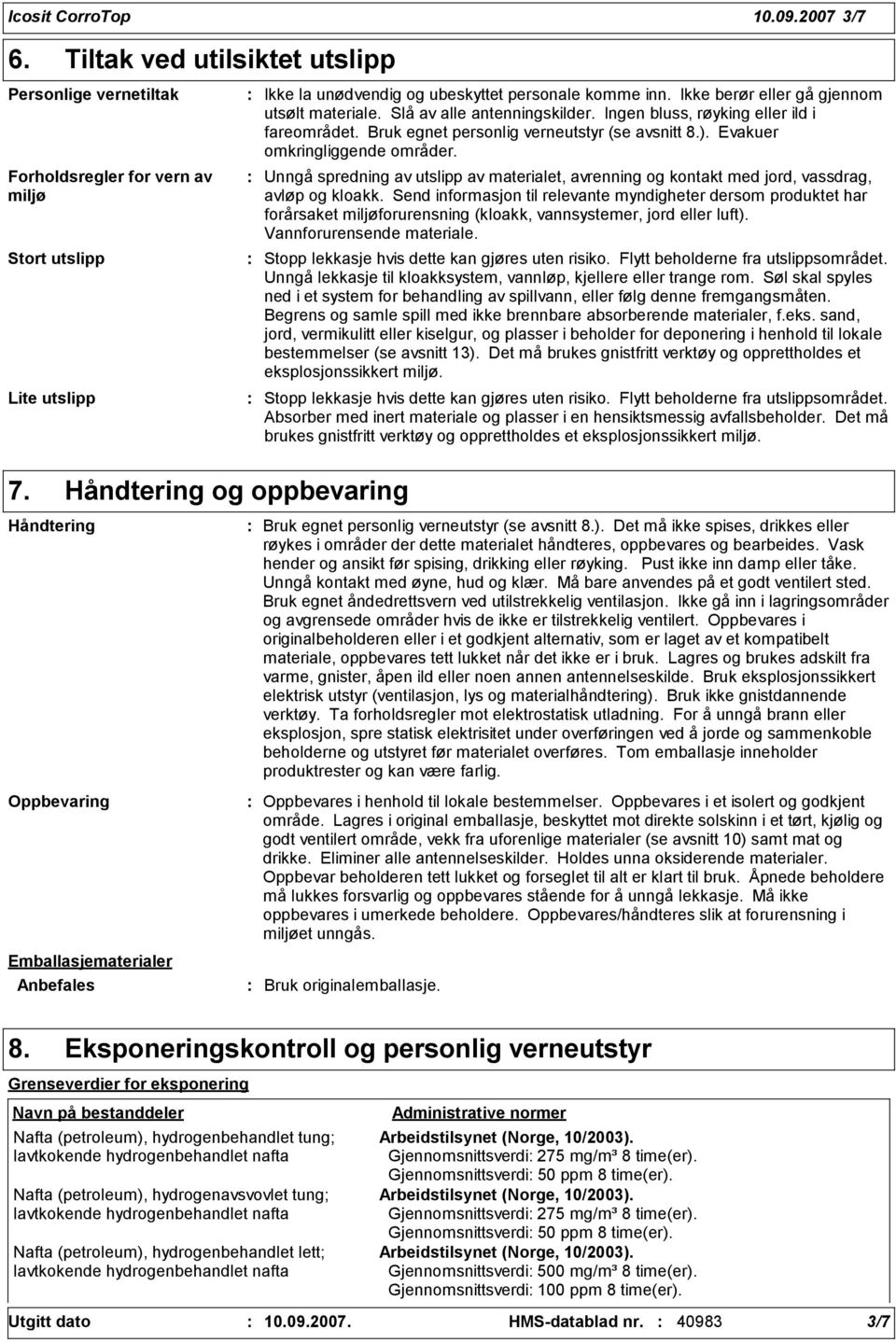 Slå av alle antenningskilder. Ingen bluss, røyking eller ild i fareområdet. Bruk egnet personlig verneutstyr (se avsnitt 8.). Evakuer omkringliggende områder.