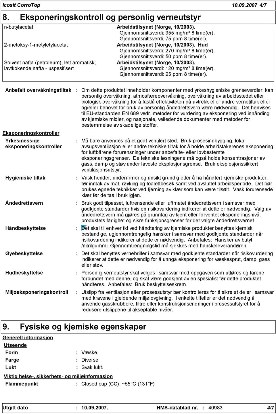 Solvent nafta (petroleum), lett aromatisk; lavtkokende nafta - uspesifisert Gjennomsnittsverdi 50 ppm 8 time(er). Arbeidstilsynet (Norge, 10/200). Gjennomsnittsverdi 120 mg/m³ 8 time(er).