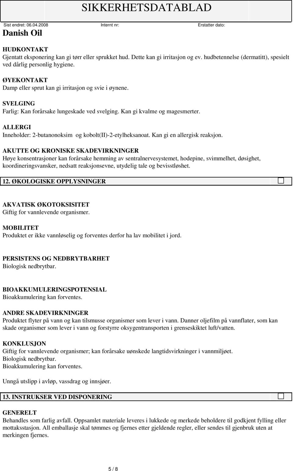 ALLERGI Inneholder: 2-butanonoksim og kobolt(ii)-2-etylheksanoat. Kan gi en allergisk reaksjon.