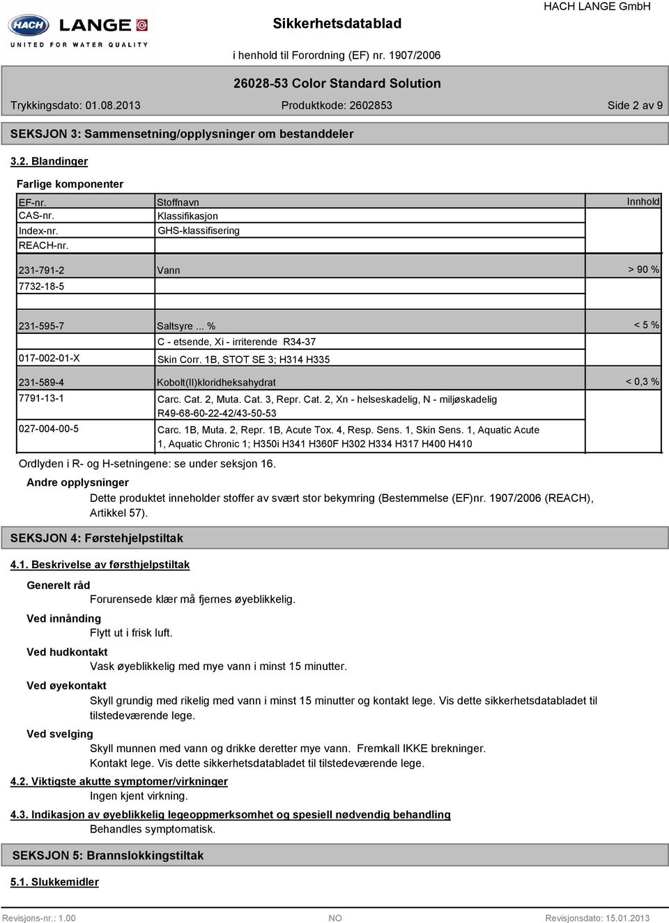 1B, STOT SE 3; H314 H335 < 5 % 231-59-4 7791-13-1 027-004-00-5 Kobolt(II)kloridheksahydrat Ordlyden i R- og H-setningene: se under seksjon 16. Carc. Cat.