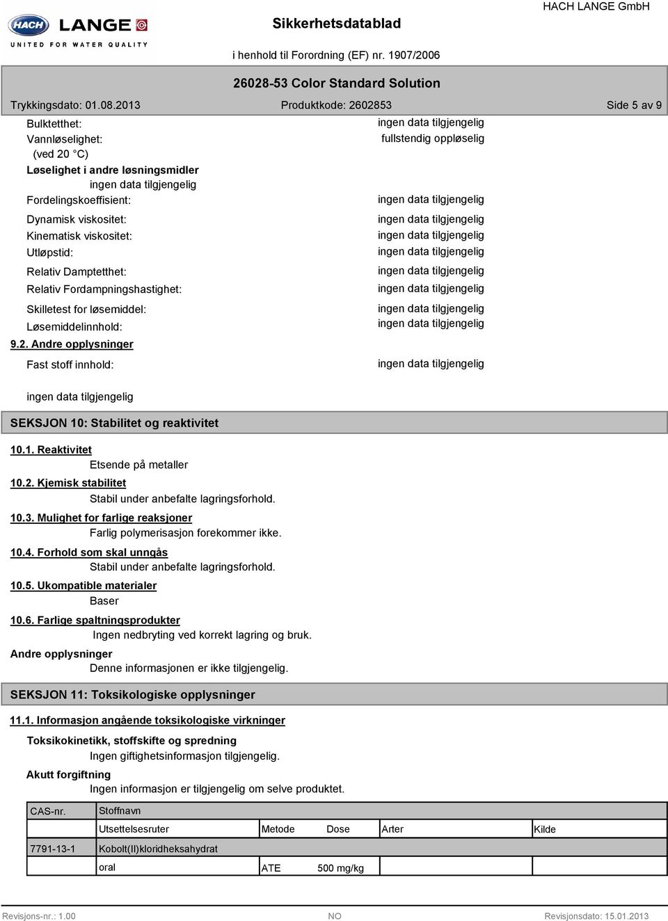 2. Kjemisk stabilitet Stabil under anbefalte lagringsforhold. 10.3. Mulighet for farlige reaksjoner Farlig polymerisasjon forekommer ikke. 10.4.