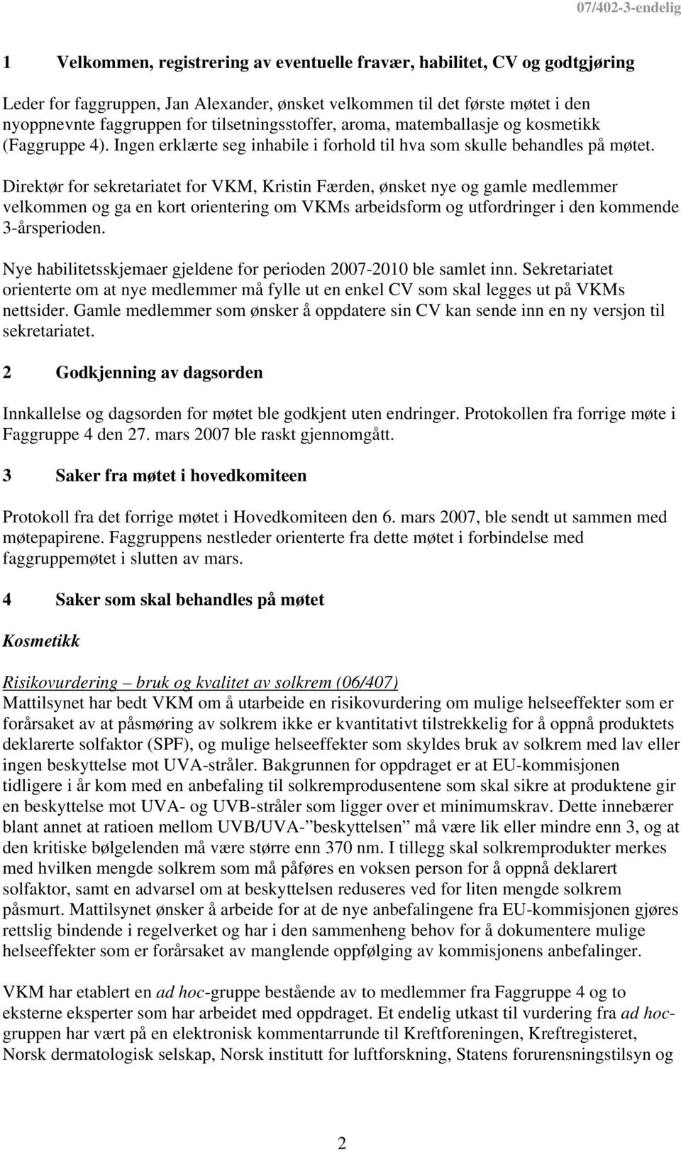 Direktør for sekretariatet for VKM, Kristin Færden, ønsket nye og gamle medlemmer velkommen og ga en kort orientering om VKMs arbeidsform og utfordringer i den kommende 3-årsperioden.