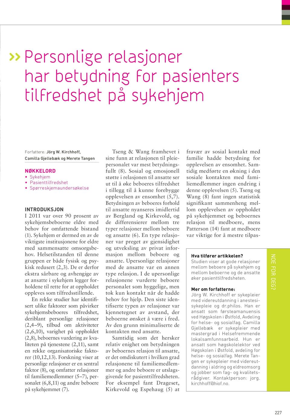 omfattende bistand (1). Sykehjem er dermed en av de viktigste institusjonene for eldre med sammensatte omsorgsbehov. Helsetilstanden til denne gruppen er både fysisk og psykisk redusert (2,3).