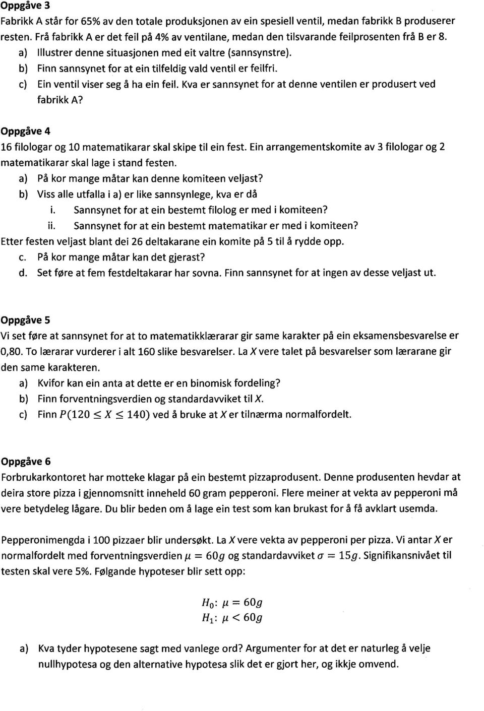 Finn sannsynet for at ein tilfeldig vald ventil er feilfri. Ein ventil viser seg å ha ein feil. Kva er sannsynet for at denne ventilen er produsert ved fabrikk A?