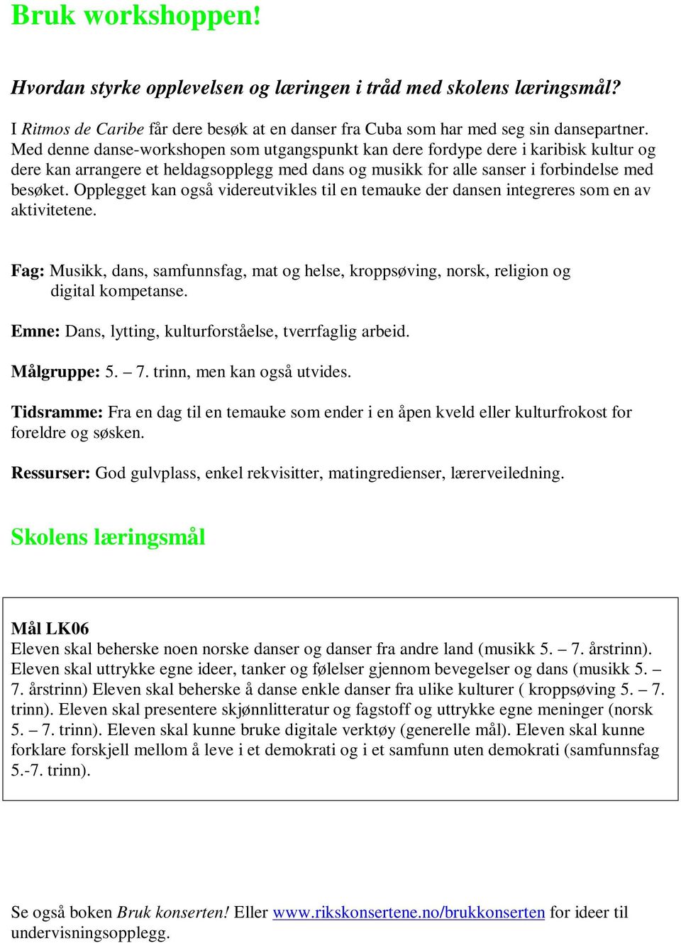 Opplegget kan også videreutvikles til en temauke der dansen integreres som en av aktivitetene. Fag: Musikk, dans, samfunnsfag, mat og helse, kroppsøving, norsk, religion og digital kompetanse.