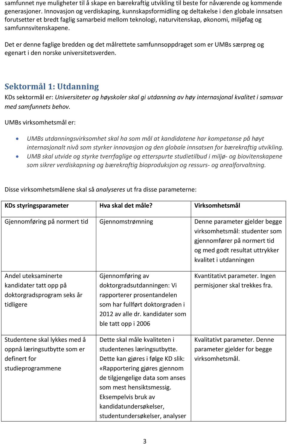 Det er denne faglige bredden og det målrettete samfunnsoppdraget som er UMBs særpreg og egenart i den norske universitetsverden.