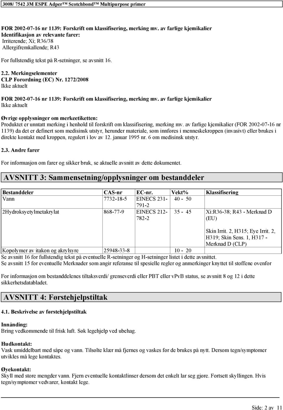 2. Merkingselementer CLP Forordning (EC) Nr. 1272/2008  av farlige kjemikalier Øvrige opplysninger om merkeetiketten: Produktet er unntatt merking i henhold til forskrift om, merking mv.