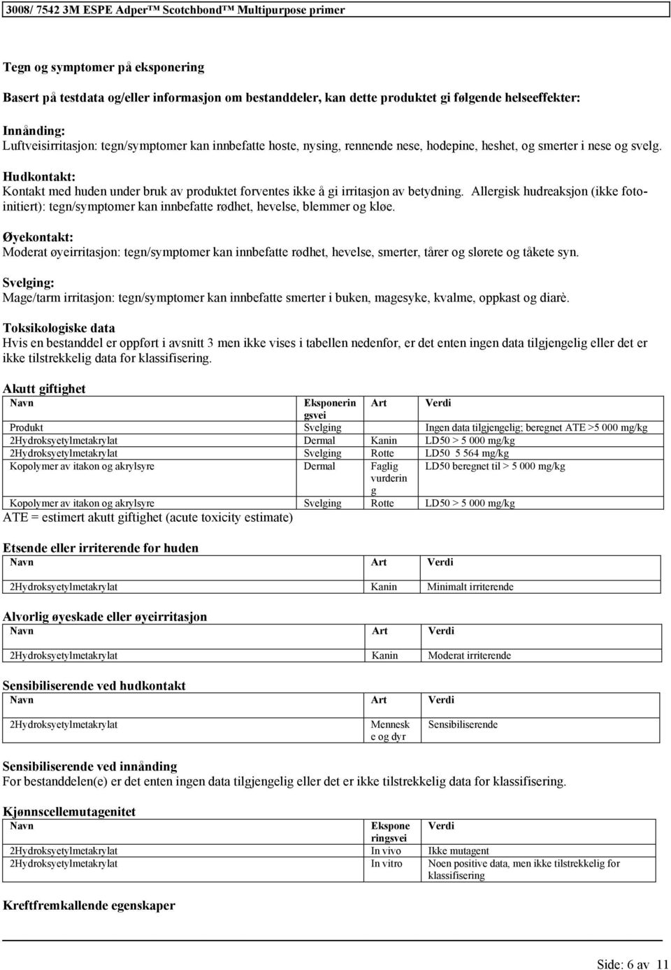 Allergisk hudreaksjon (ikke fotoinitiert): tegn/symptomer kan innbefatte rødhet, hevelse, blemmer og kløe.