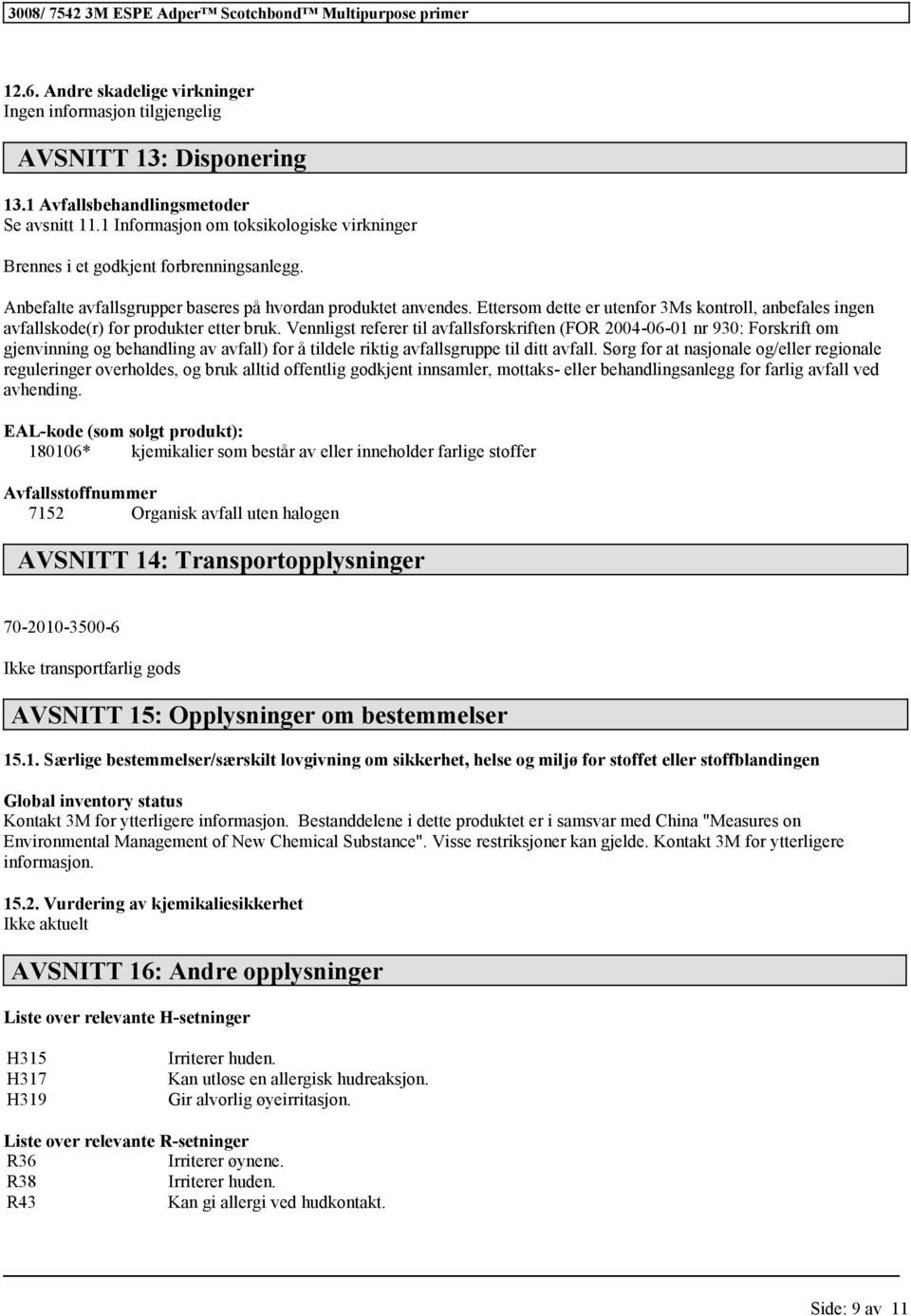 Vennligst referer til avfallsforskriften (FOR 2004-06-01 nr 930: Forskrift om gjenvinning og behandling av avfall) for å tildele riktig avfallsgruppe til ditt avfall.