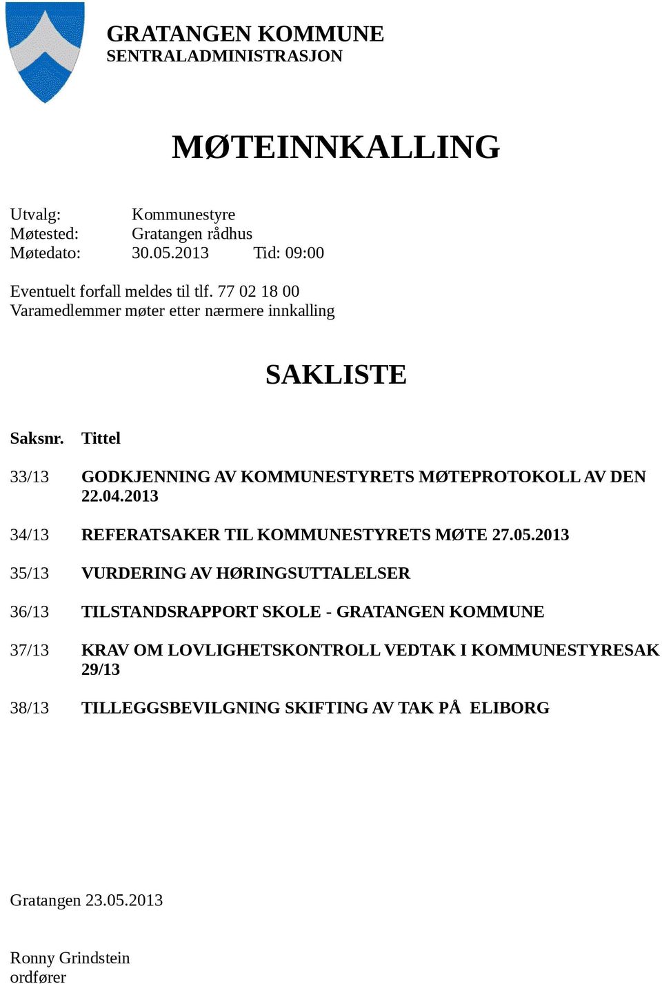 Tittel 33/13 GODKJENNING AV KOMMUNESTYRETS MØTEPROTOKOLL AV DEN 22.04.2013 34/13 REFERATSAKER TIL KOMMUNESTYRETS MØTE 27.05.