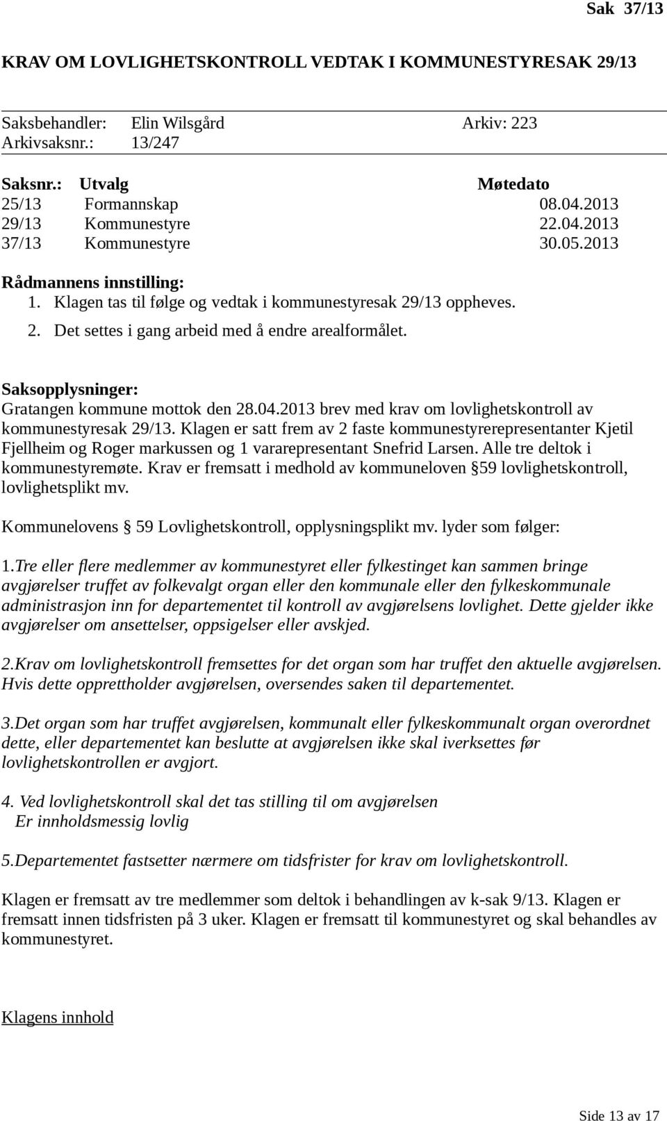 Saksopplysninger: Gratangen kommune mottok den 28.04.2013 brev med krav om lovlighetskontroll av kommunestyresak 29/13.