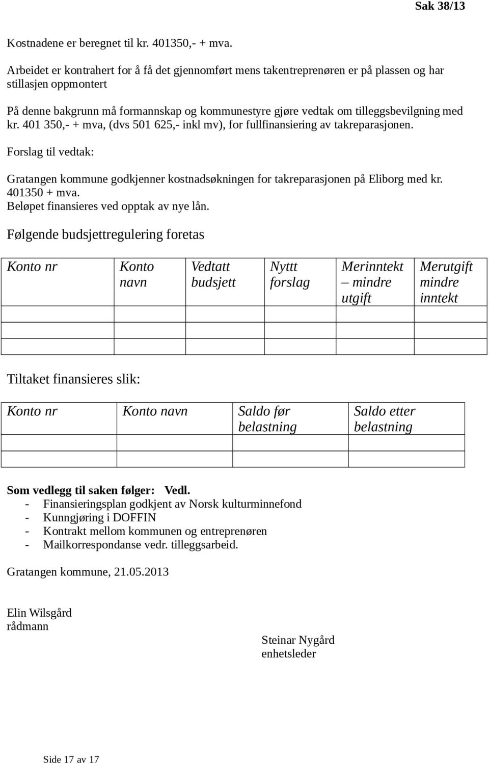 med kr. 401 350,- + mva, (dvs 501 625,- inkl mv), for fullfinansiering av takreparasjonen. Forslag til vedtak: Gratangen kommune godkjenner kostnadsøkningen for takreparasjonen på Eliborg med kr.