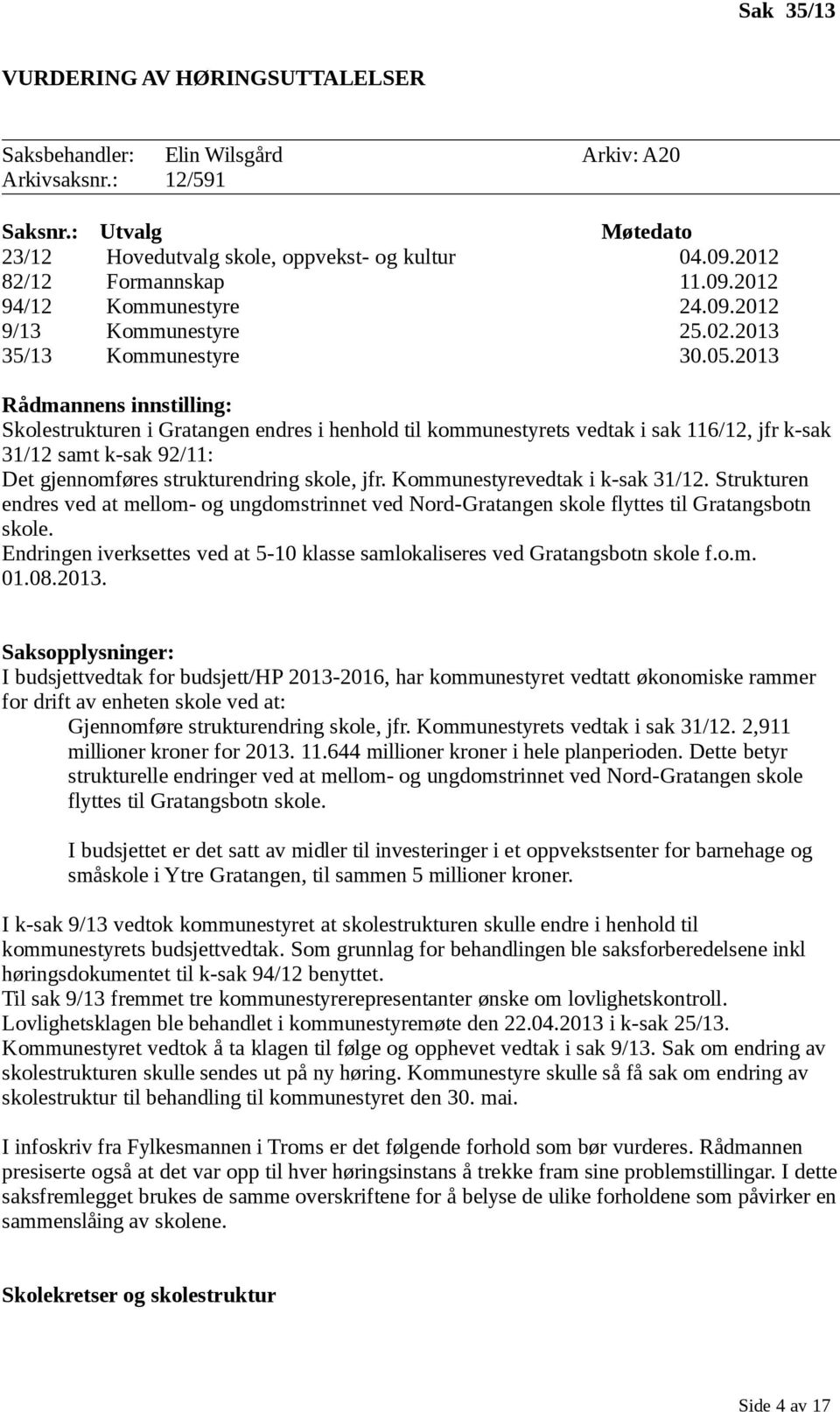 2013 Rådmannens innstilling: Skolestrukturen i Gratangen endres i henhold til kommunestyrets vedtak i sak 116/12, jfr k-sak 31/12 samt k-sak 92/11: Det gjennomføres strukturendring skole, jfr.