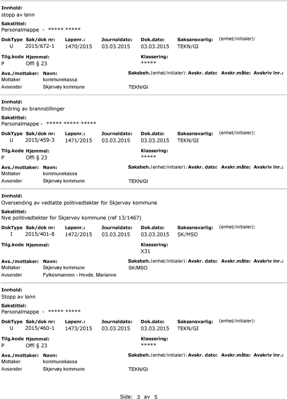 : Oversending av vedtatte politivedtekter for Nye politivedtekter for (ref 13/1467) 2015/401-8 1472/2015 SK/MSO X31 Avs./mottaker: Navn: Saksbeh. Avskr.