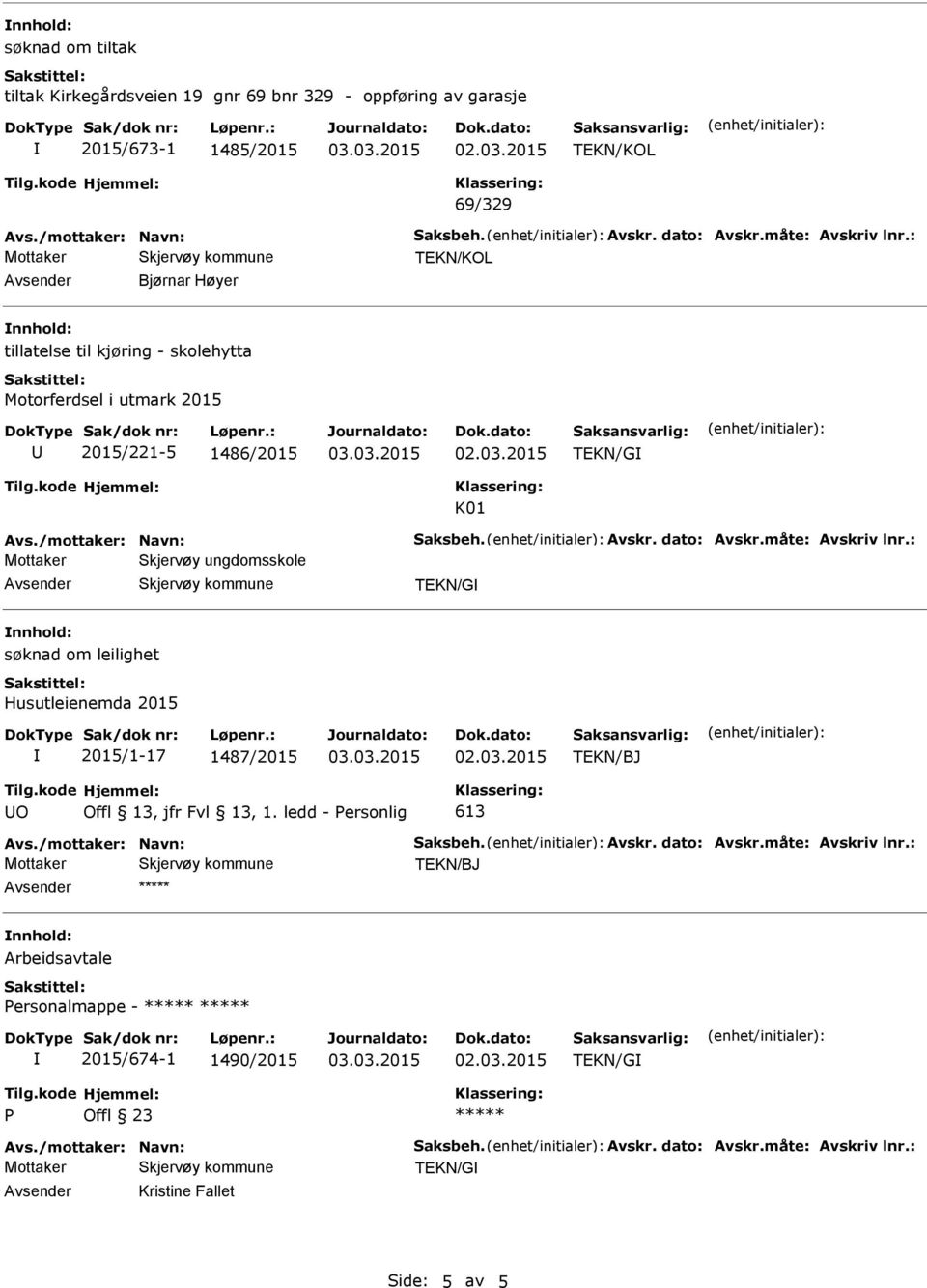 : Mottaker Skjervøy ungdomsskole søknad om leilighet Husutleienemda 2015 2015/1-17 1487/2015 TEKN/BJ O Offl 13, jfr Fvl 13, 1. ledd - ersonlig 613 Avs./mottaker: Navn: Saksbeh. Avskr.