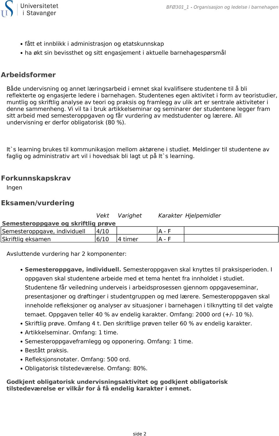 Studentenes egen aktivitet i form av teoristudier, muntlig og skriftlig analyse av teori og praksis og framlegg av ulik art er sentrale aktiviteter i denne sammenheng.