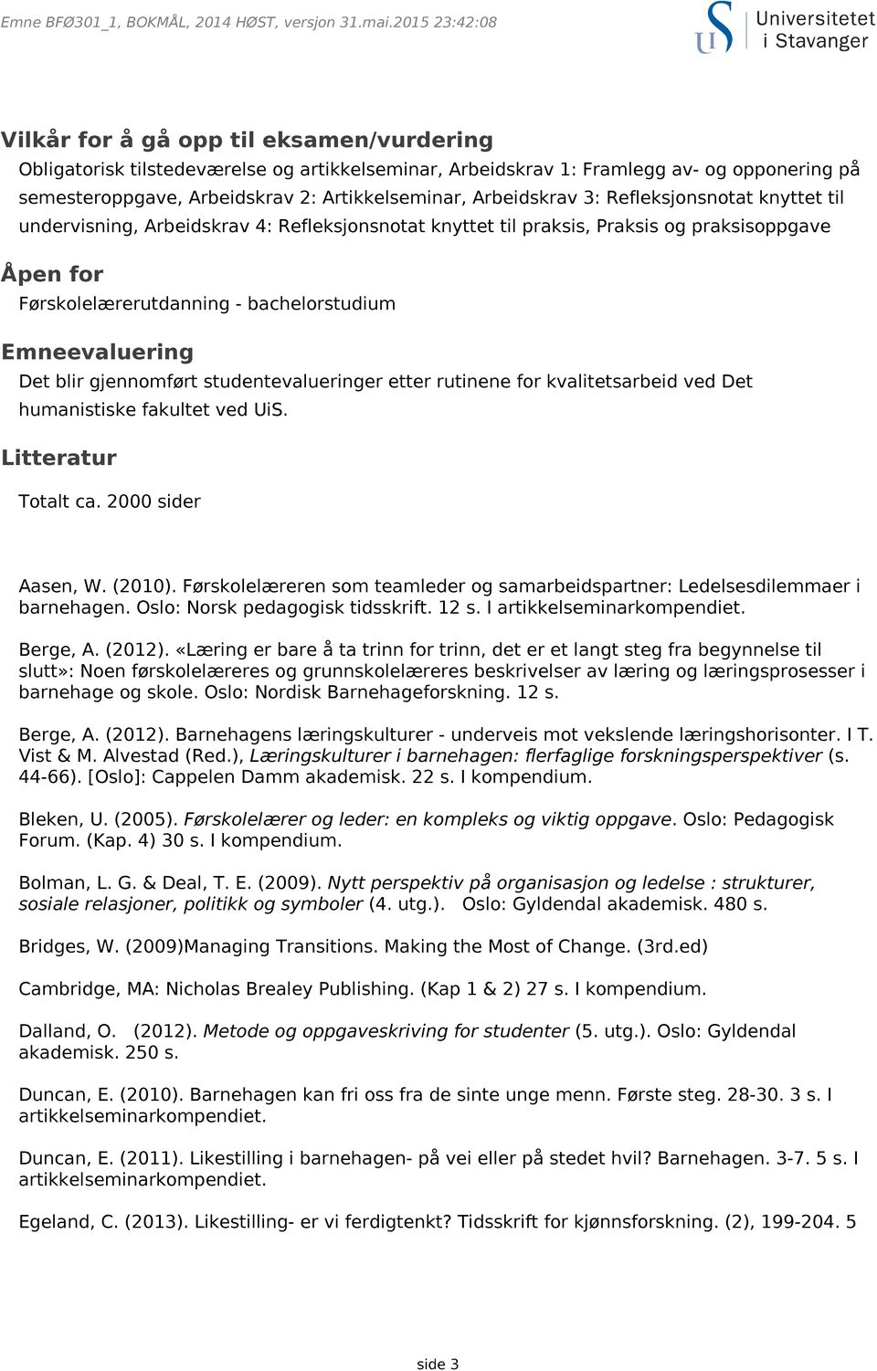 gjennomført studentevalueringer etter rutinene for kvalitetsarbeid ved Det humanistiske fakultet ved UiS. Litteratur Totalt ca. 2000 sider Aasen, W. (2010).