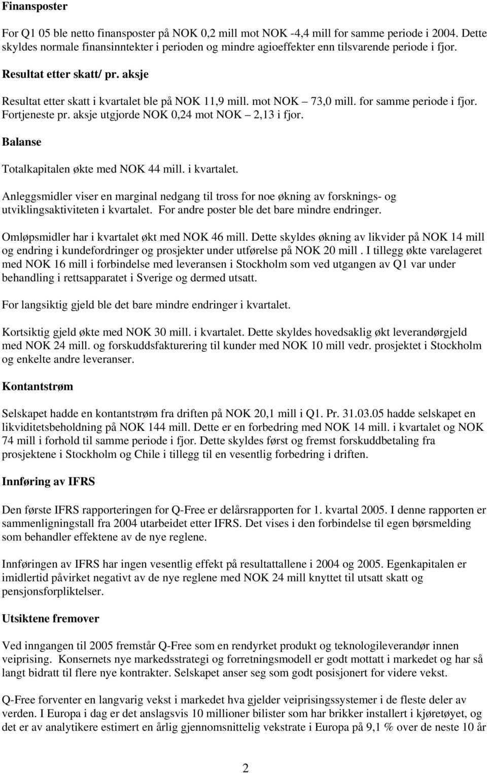 mot NOK 73,0 mill. for samme periode i fjor. Fortjeneste pr. aksje utgjorde NOK 0,24 mot NOK 2,13 i fjor. Balanse Totalkapitalen økte med NOK 44 mill. i kvartalet.