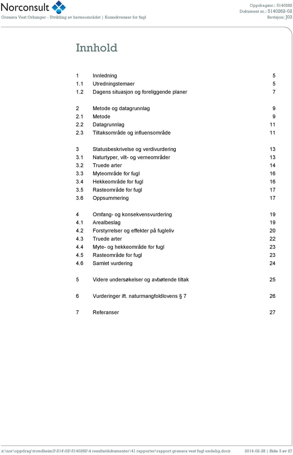 5 Rasteområde for fugl 17 3.6 Oppsummering 17 4 Omfang- og konsekvensvurdering 19 4.1 Arealbeslag 19 4.2 Forstyrrelser og effekter på fugleliv 20 4.3 Truede arter 22 4.