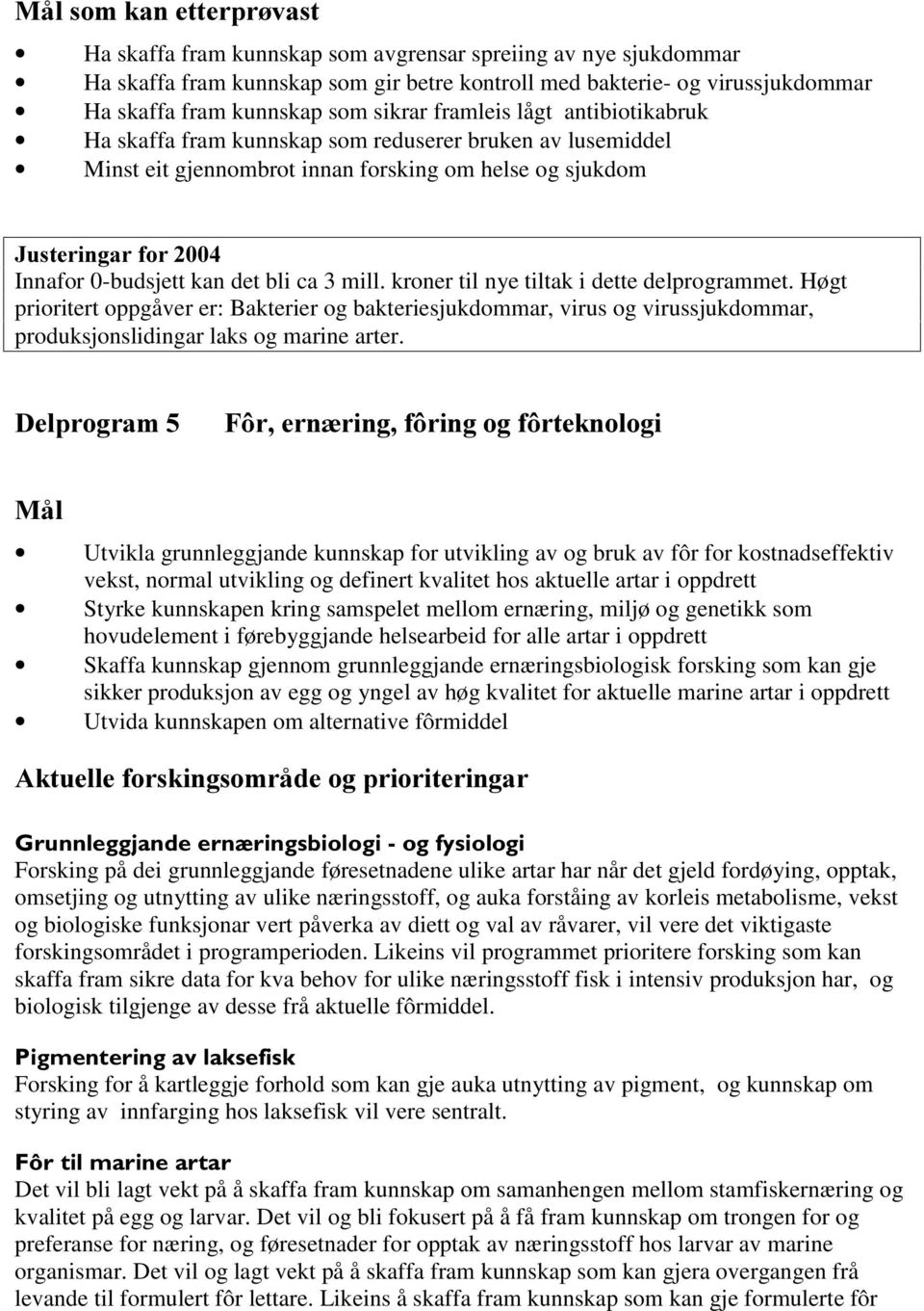 kroner til nye tiltak i dette delprogrammet. Høgt prioritert oppgåver er: Bakterier og bakteriesjukdommar, virus og virussjukdommar, produksjonslidingar laks og marine arter.