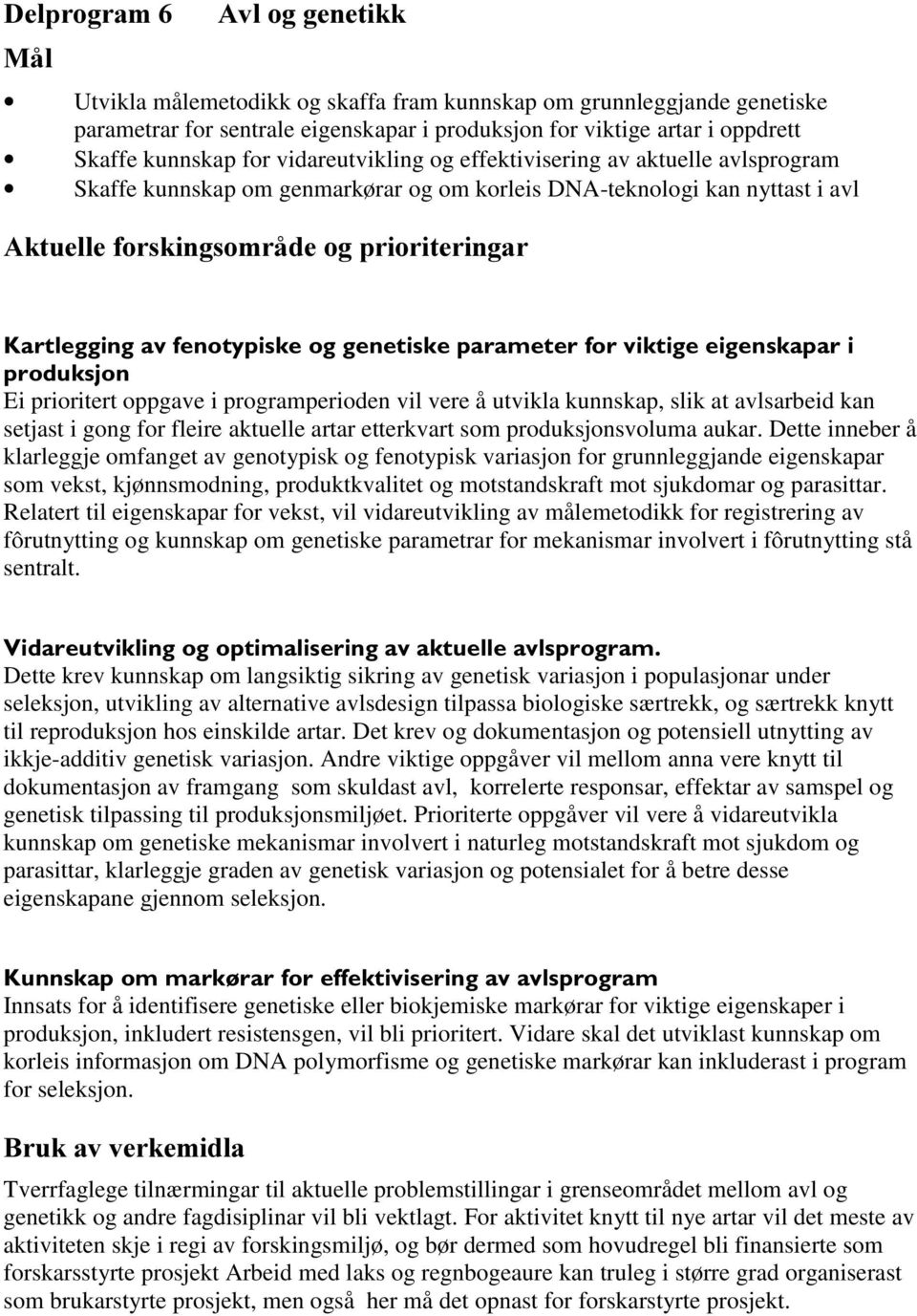 DUWOHJJLQJDYIHQRW\SLVNHRJJHQHWLVNHSDUDPHWHUIRUYLNWLJHHLJHQVNDSDUL SURGXNVMRQ Ei prioritert oppgave i programperioden vil vere å utvikla kunnskap, slik at avlsarbeid kan setjast i gong for fleire