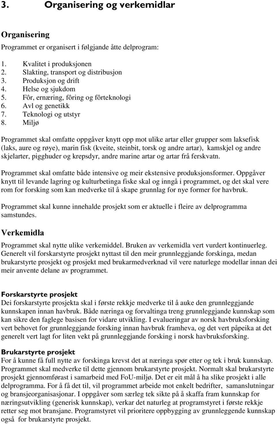 Miljø Programmet skal omfatte oppgåver knytt opp mot ulike artar eller grupper som laksefisk (laks, aure og røye), marin fisk (kveite, steinbit, torsk og andre artar), kamskjel og andre skjelarter,