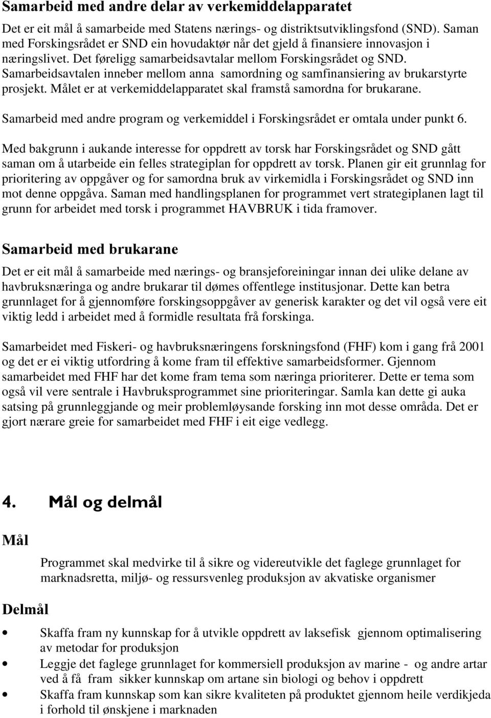 Samarbeidsavtalen inneber mellom anna samordning og samfinansiering av brukarstyrte prosjekt. Målet er at verkemiddelapparatet skal framstå samordna for brukarane.