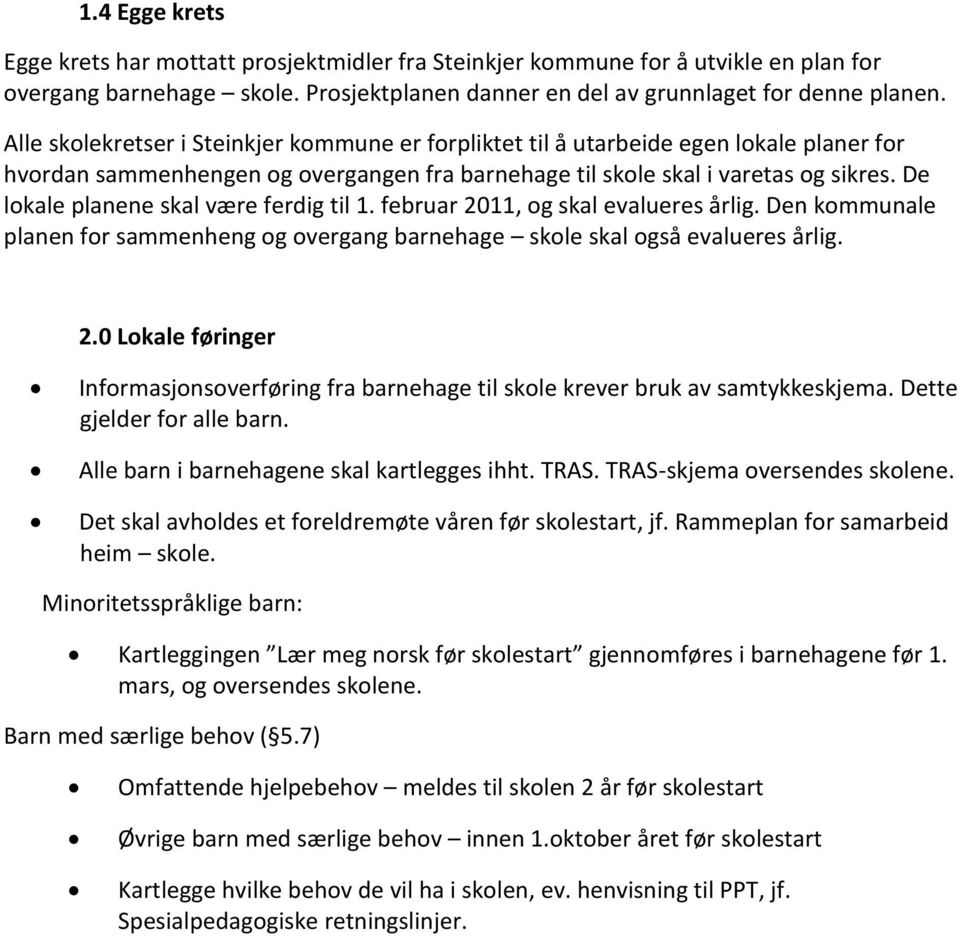 De lokale planene skal være ferdig til 1. februar 2011, og skal evalueres årlig. Den kommunale planen for sammenheng og overgang barnehage skole skal også evalueres årlig. 2.0 Lokale føringer Informasjonsoverføring fra barnehage til skole krever bruk av samtykkeskjema.