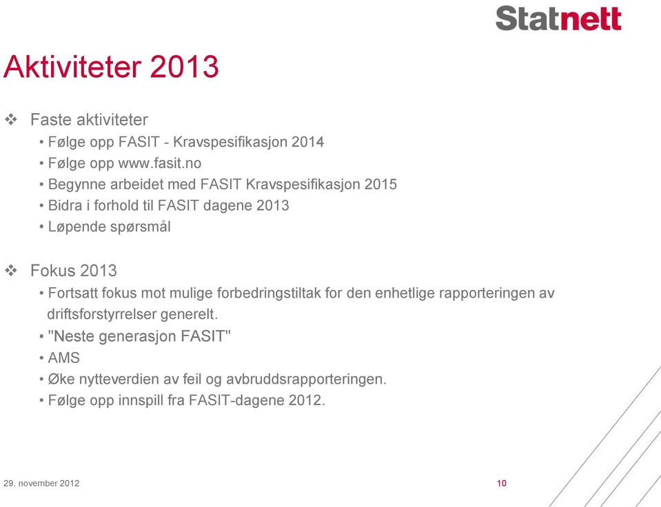 2013 Fortsatt fokus mot mulige forbedringstiltak for den enhetlige rapporteringen av driftsforstyrrelser generelt.