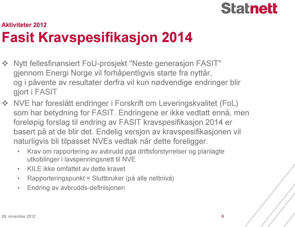 Endringene er ikke vedtatt ennå, men foreløpig forslag til endring av FASIT kravspesifikasjon 2014 er basert på at de blir det.