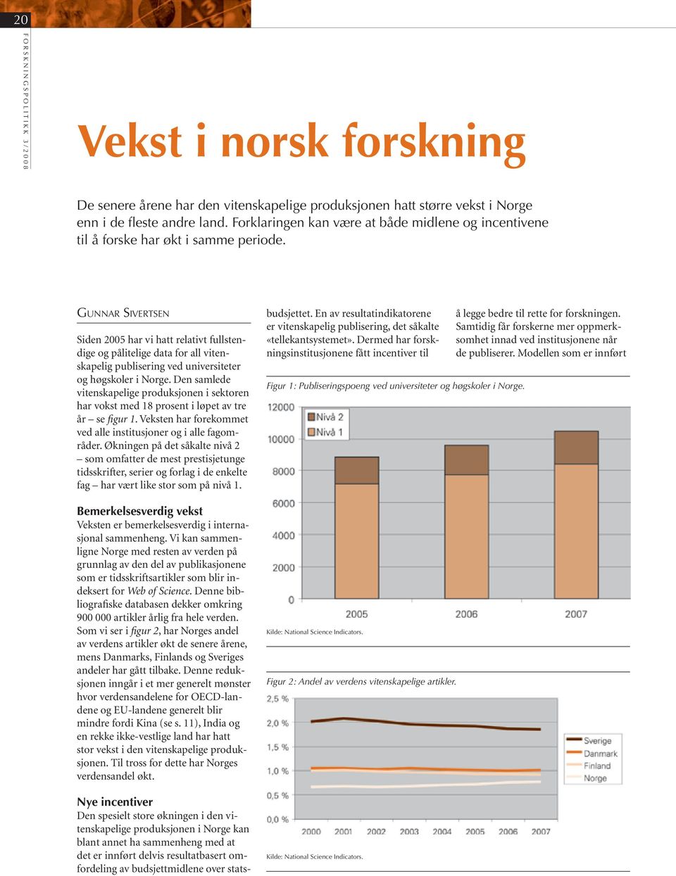 Gun nar Si vert sen Si den 2005 har vi hatt re la tivt full stendi ge og på li te li ge data for all vi tenska pe lig pub li se ring ved uni ver si te ter og høg sko ler i Nor ge.