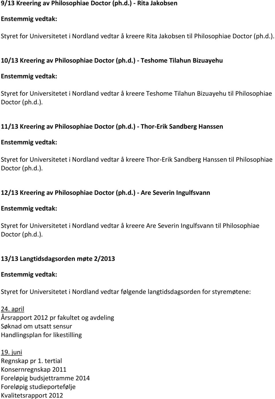 d.). 12/13 Kreering av Philosophiae Doctor (ph.d.) - Are Severin Ingulfsvann Styret for Universitetet i Nordland vedtar å kreere Are Severin Ingulfsvann til Philosophiae Doctor (ph.d.). 13/13 Langtidsdagsorden møte 2/2013 Styret for Universitetet i Nordland vedtar følgende langtidsdagsorden for styremøtene: 24.