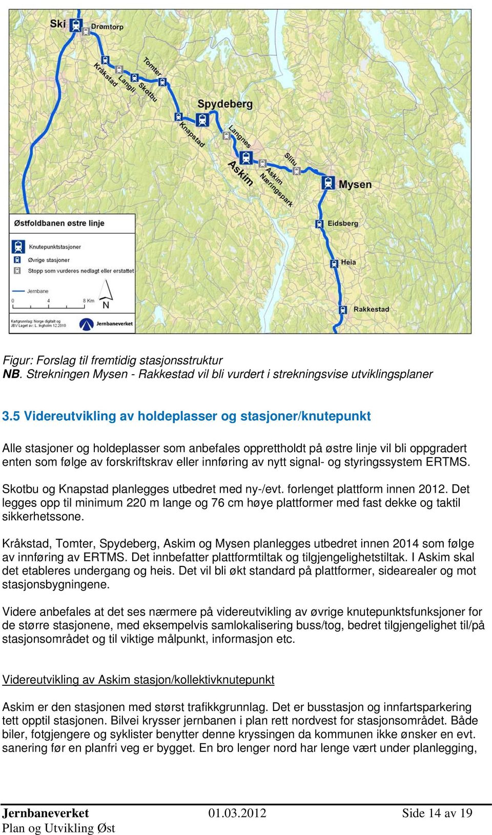 av nytt signal- og styringssystem ERTMS. Skotbu og Knapstad planlegges utbedret med ny-/evt. forlenget plattform innen 2012.